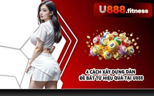 4 cách xây dựng dàn đề bất tử hiệu quả tại U888