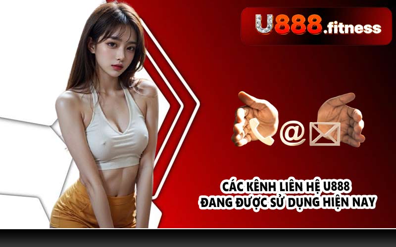 Các kênh liên hệ U888 đang được sử dụng hiện nay