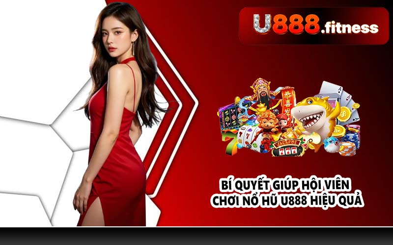 Bí quyết giúp hội viên chơi nổ hũ U888 hiệu quả