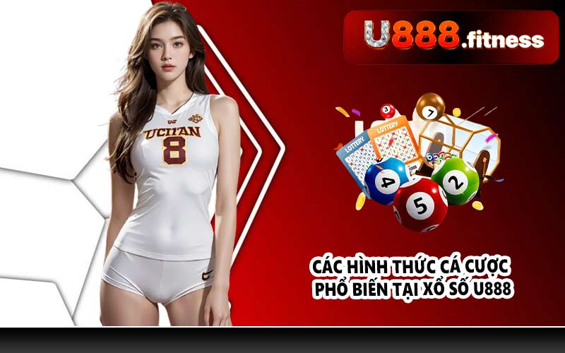 Các hình thức cá cược phổ biến tại xổ số U888