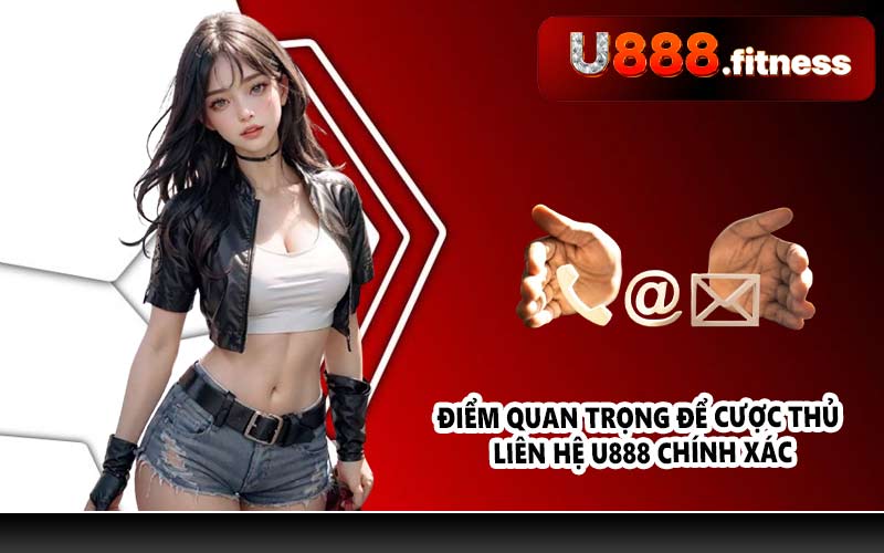 Điểm quan trọng để cược thủ liên hệ U888 chính xác