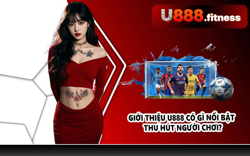 Giới thiệu U888 có gì nổi bật, thu hút người chơi?