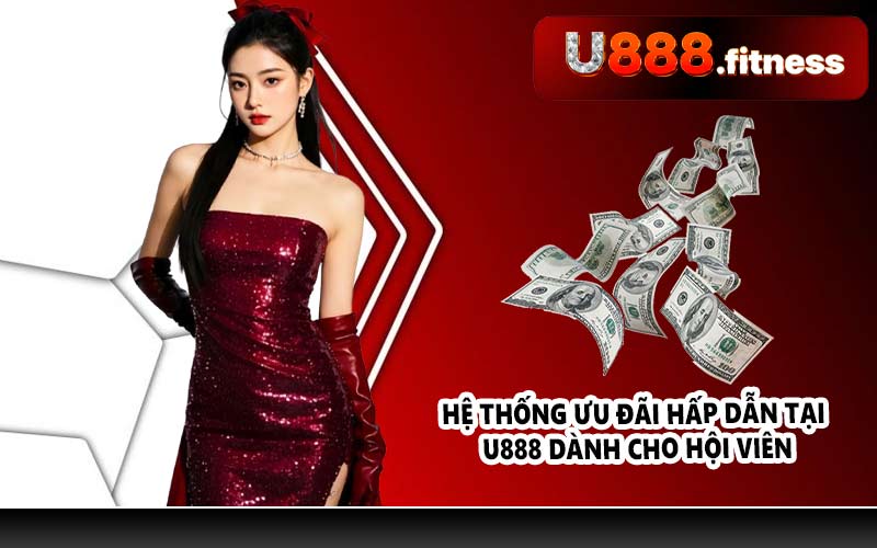 Hệ thống ưu đãi hấp dẫn tại U888 dành cho hội viên