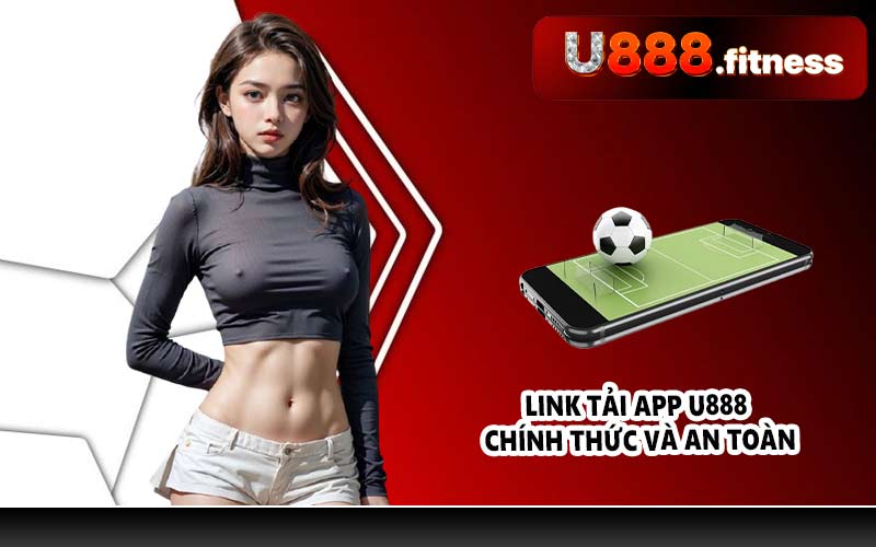 Link tải app U888 chính thức và an toàn