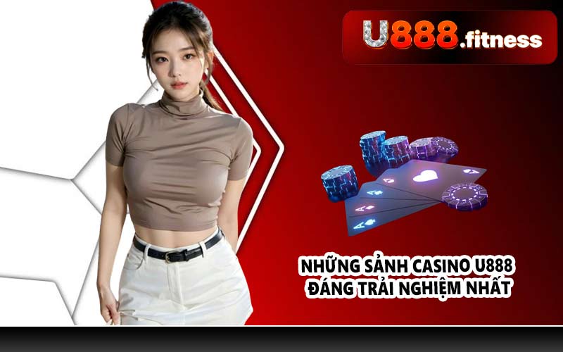 Những sảnh Casino U888 đáng trải nghiệm nhất