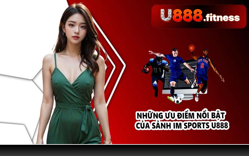 Những ưu điểm nổi bật của sảnh IM Sports U888