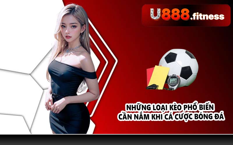 Những loại kèo phổ biến cần nắm khi cá cược bóng đá