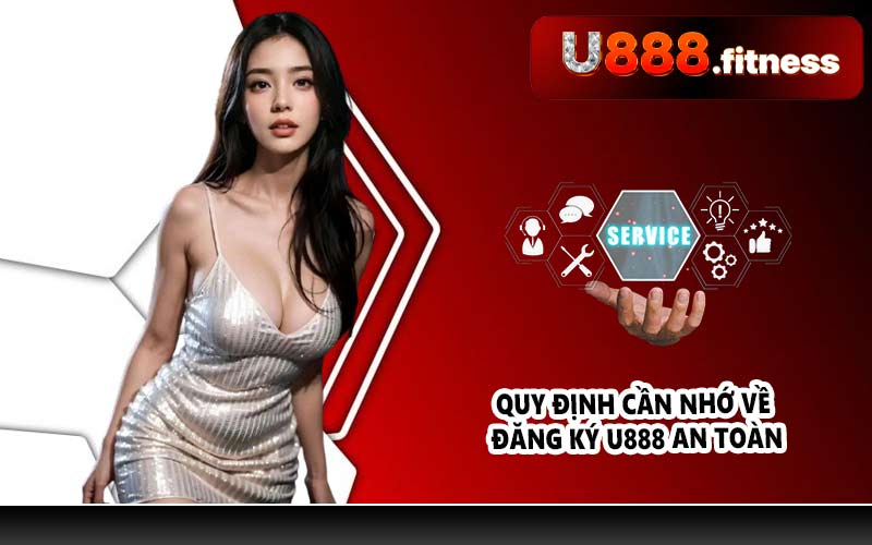 Quy định cần nhớ về đăng ký U888 an toàn
