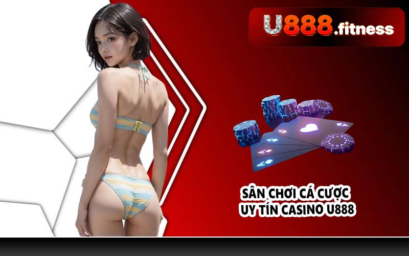 Sân chơi cá cược uy tín Casino U888
