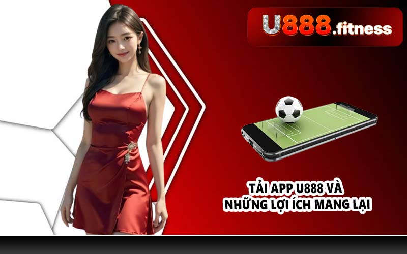 Tải App U888 và những lợi ích mang lại