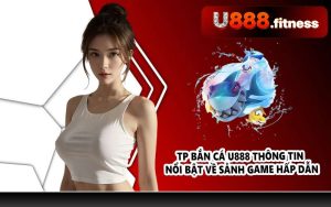 TP bắn cá U888 thông tin nổi bật về sảnh game hấp dẫn