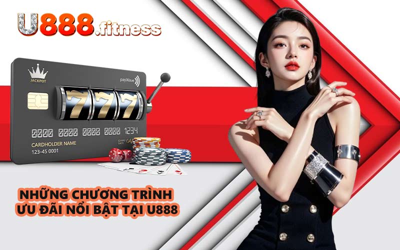Những chương trình ưu đãi nổi bật tại U888